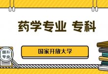 国家开放大学丨药学专业专科介绍-四川电大