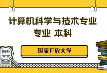 国家开放大学丨计算机科学与技术专业本科专升本介绍-四川电大